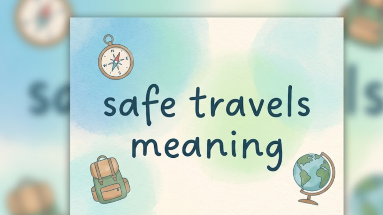 Safe Travels Meaning: What It Really Means & How to Use It