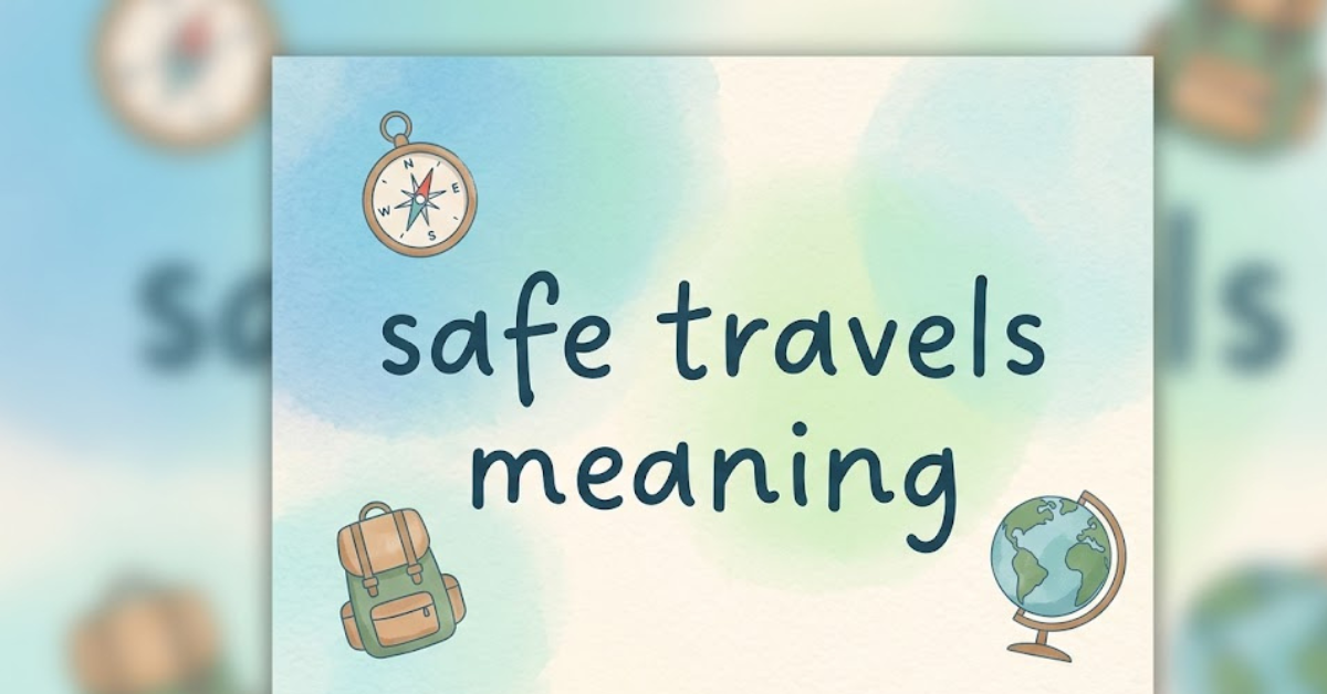Safe Travels Meaning: What It Really Means & How to Use It