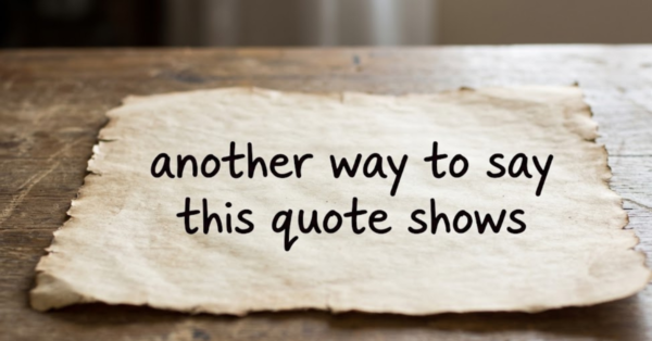 20 Another Ways to Say “This Quote Shows”