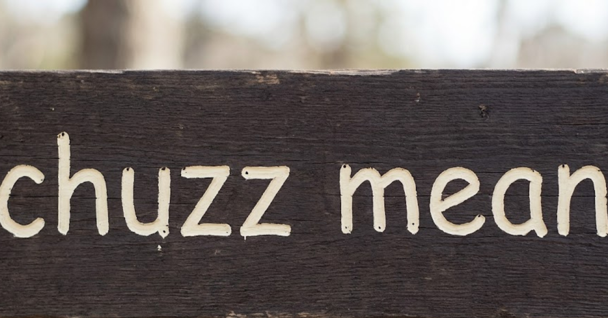 What Does Chuzz Mean? Full Guide to Its Meaning & Usage
