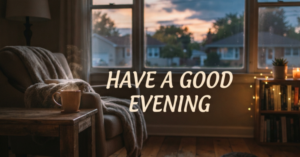 Have a Good Evening: Meaning, When to Use It, and 20+ Thoughtful Alternatives
