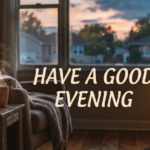 Have a Good Evening: Meaning, When to Use It, and 20+ Thoughtful Alternatives