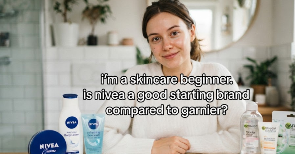 I'm a Skincare Beginner. Is Nivea a Good Starting Brand Compared to Garnier?