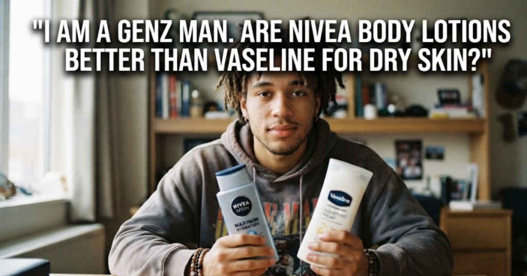 I Am a Gen Z Man. Are NIVEA Body Lotions Better Than Vaseline for Dry Skin?