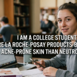 I Am a College Student. Are La Roche-Posay Products Better for Acne-Prone Skin Than Neutrogena?